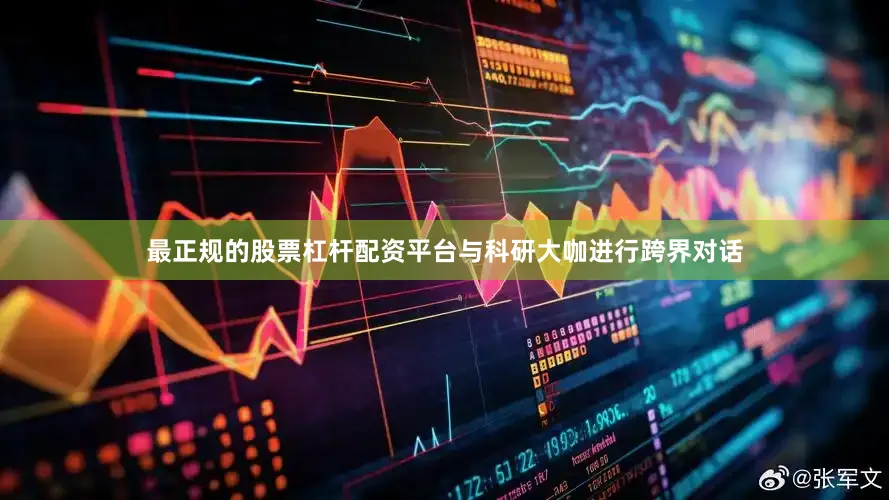 最正规的股票杠杆配资平台与科研大咖进行跨界对话