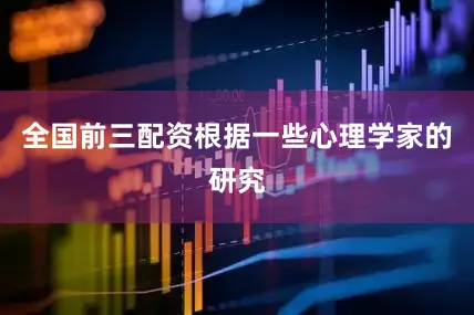 全国前三配资根据一些心理学家的研究