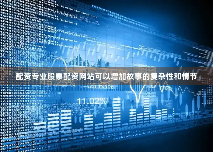 配资专业股票配资网站可以增加故事的复杂性和情节
