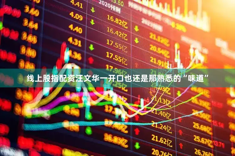 线上股指配资汪文华一开口也还是那熟悉的“味道”