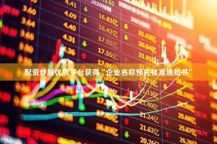 配资炒股优质平台获得“企业名称预先核准通知书”