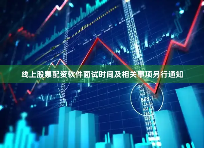 线上股票配资软件面试时间及相关事项另行通知