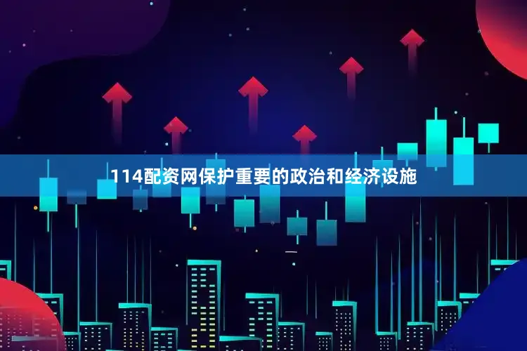 114配资网保护重要的政治和经济设施