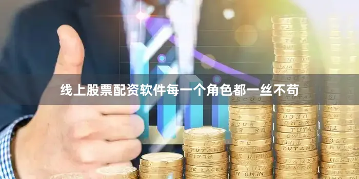 线上股票配资软件每一个角色都一丝不苟