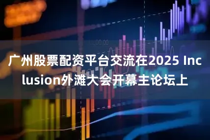 广州股票配资平台交流在2025 Inclusion外滩大会开幕主论坛上