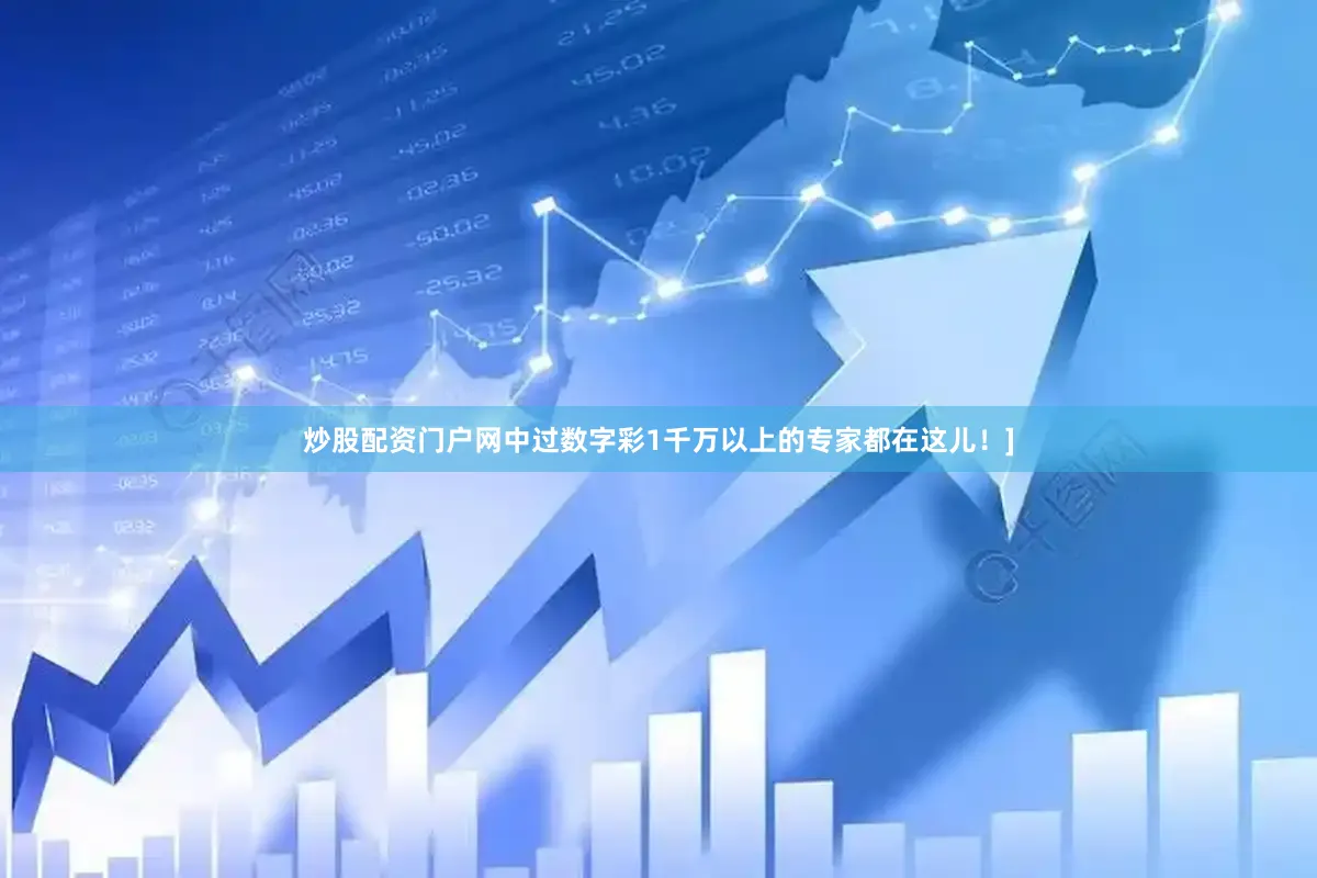 炒股配资门户网中过数字彩1千万以上的专家都在这儿！]